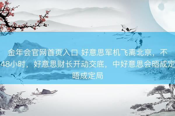 金年会官网首页入口 好意思军机飞离北京，不到48小时，好意思财长开动交底，中好意思会晤成定局